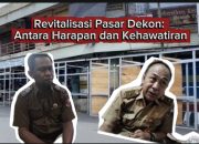 Revitalisasi Pasar Dekon: Antara Harapan dan Kehawatiran