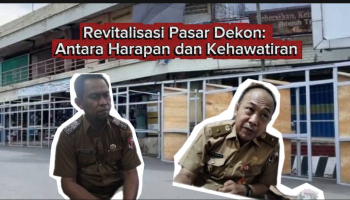 Revitalisasi Pasar Dekon: Antara Harapan dan Kehawatiran